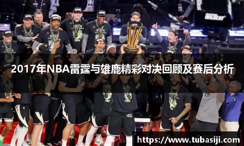 2017年NBA雷霆与雄鹿精彩对决回顾及赛后分析